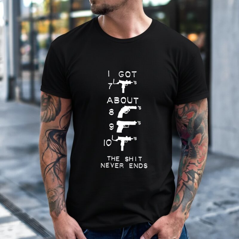 Gun I got the shit never ends_T-Shirt