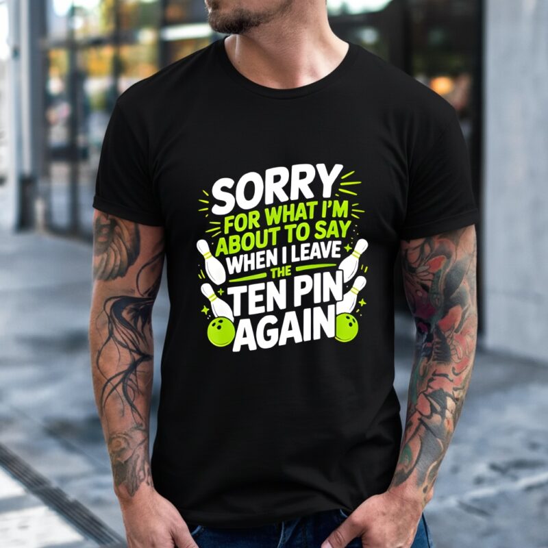 Sorry for What I Say Leaving Ten Pin Bowling Alley Fun_T-Shirt
